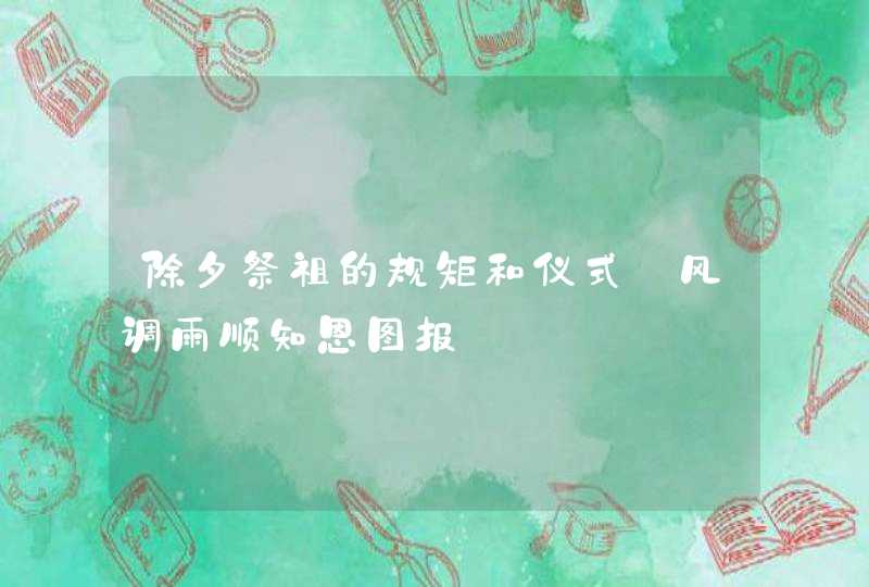 除夕祭祖的规矩和仪式_风调雨顺知恩图报,第1张