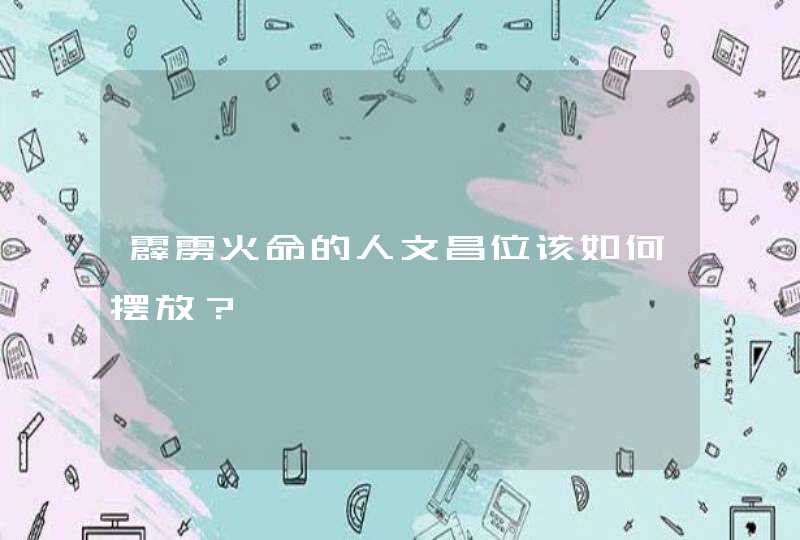 霹雳火命的人文昌位该如何摆放？,第1张