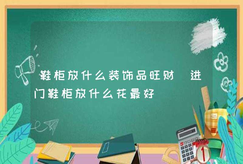 鞋柜放什么装饰品旺财_进门鞋柜放什么花最好,第1张