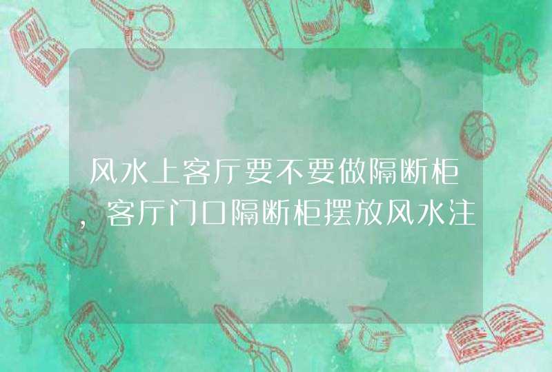 风水上客厅要不要做隔断柜,客厅门口隔断柜摆放风水注意事项客厅隔断如何做,第1张