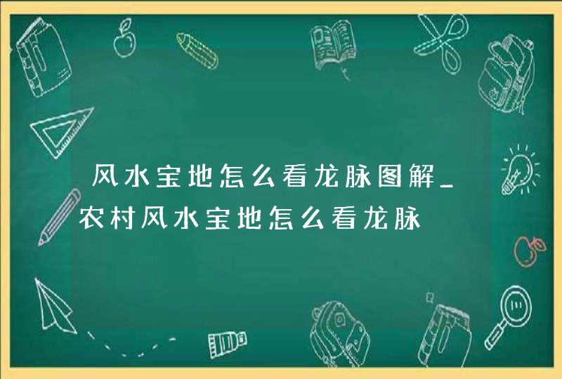 风水宝地怎么看龙脉图解_农村风水宝地怎么看龙脉,第1张