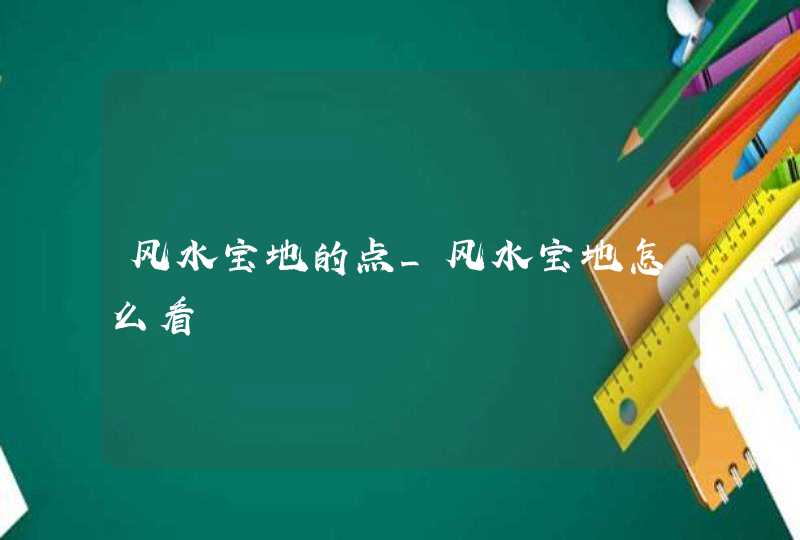 风水宝地的点_风水宝地怎么看,第1张