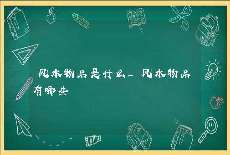 风水物品是什么_风水物品有哪些,第1张