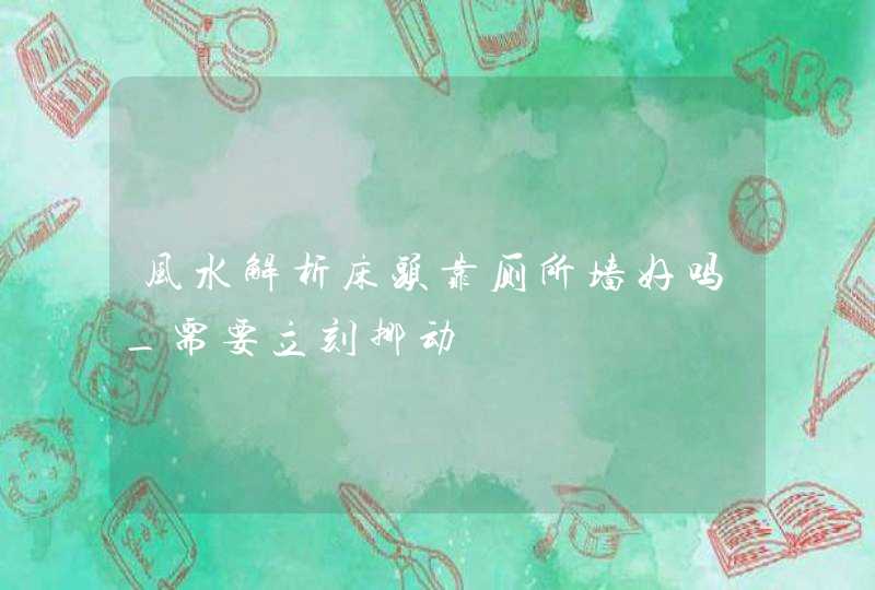 风水解析床头靠厕所墙好吗_需要立刻挪动,第1张