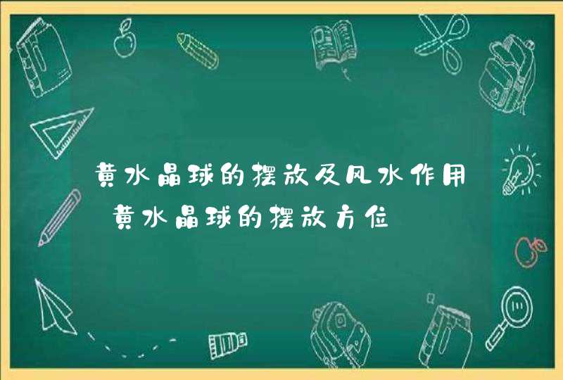 黄水晶球的摆放及风水作用_黄水晶球的摆放方位,第1张