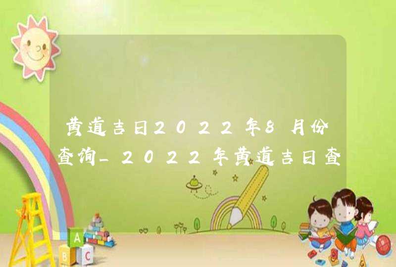 黄道吉日2022年8月份查询_2022年黄道吉日查询表8月,第1张