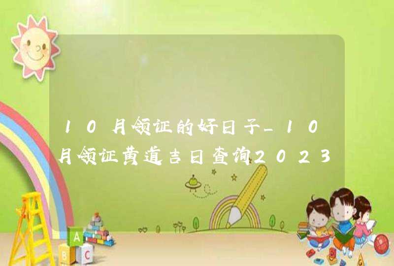 10月领证的好日子_10月领证黄道吉日查询2023年,第1张