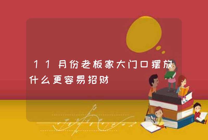 11月份老板家大门口摆放什么更容易招财,第1张