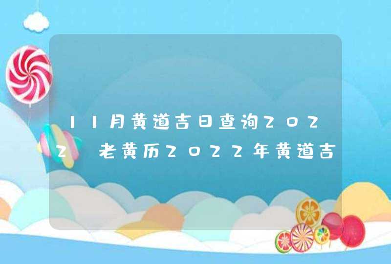 11月黄道吉日查询2022_老黄历2022年黄道吉日11月,第1张