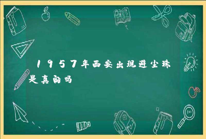 1957年西安出现避尘珠是真的吗,第1张