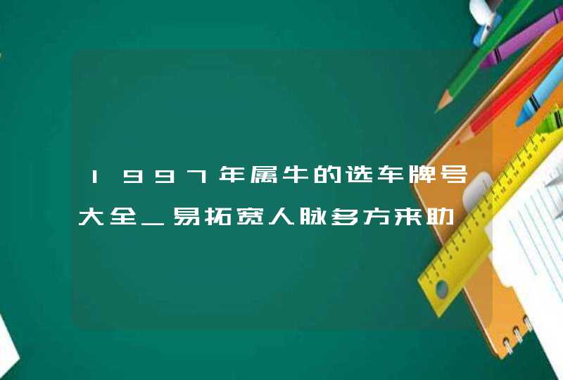 1997年属牛的选车牌号大全_易拓宽人脉多方来助,第1张