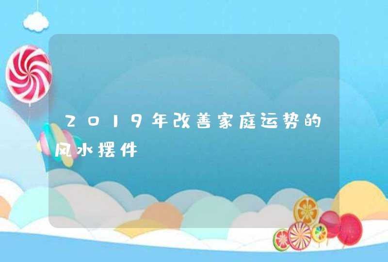 2019年改善家庭运势的风水摆件,第1张