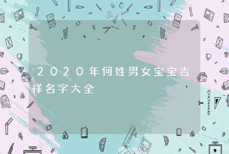 2020年何姓男女宝宝吉祥名字大全,第1张