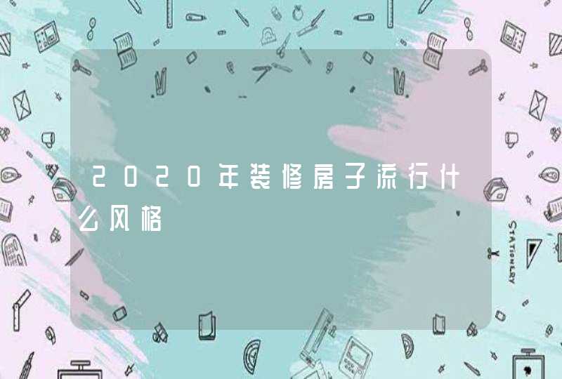 2020年装修房子流行什么风格,第1张