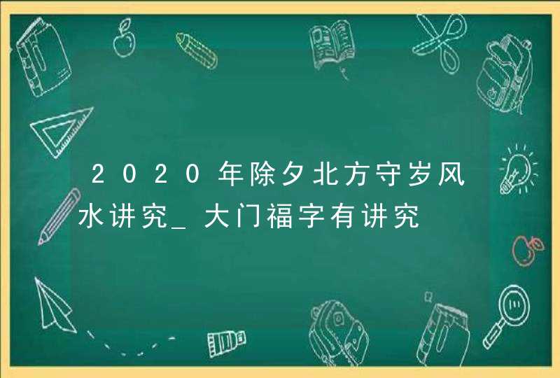 2020年除夕北方守岁风水讲究_大门福字有讲究,第1张