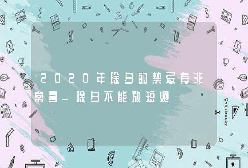 2020年除夕的禁忌有非常多_除夕不能放短炮,第1张