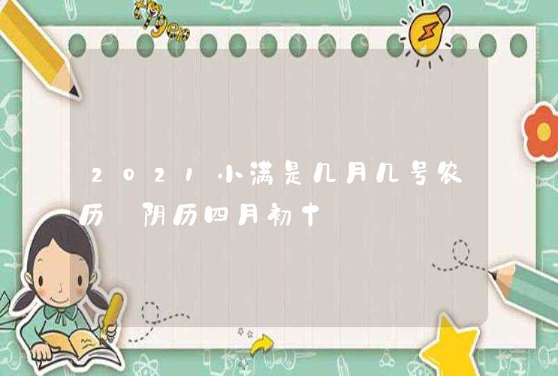 2021小满是几月几号农历_阴历四月初十,第1张