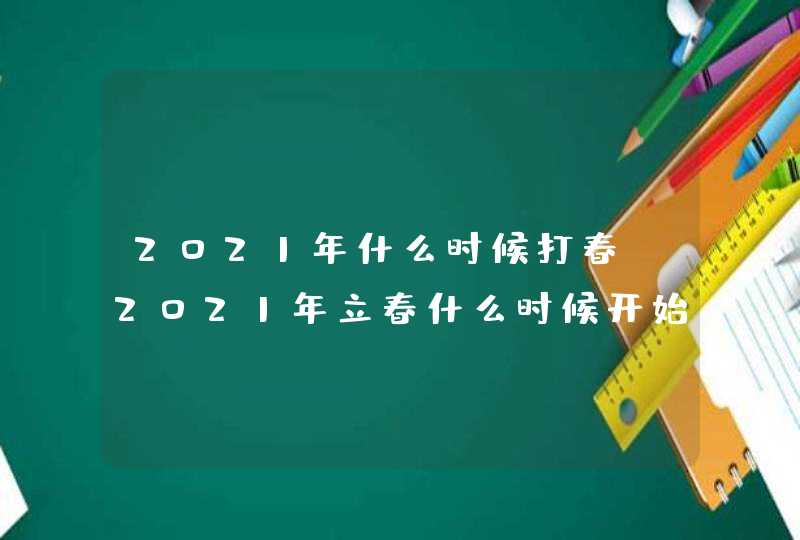 2021年什么时候打春_2021年立春什么时候开始,第1张