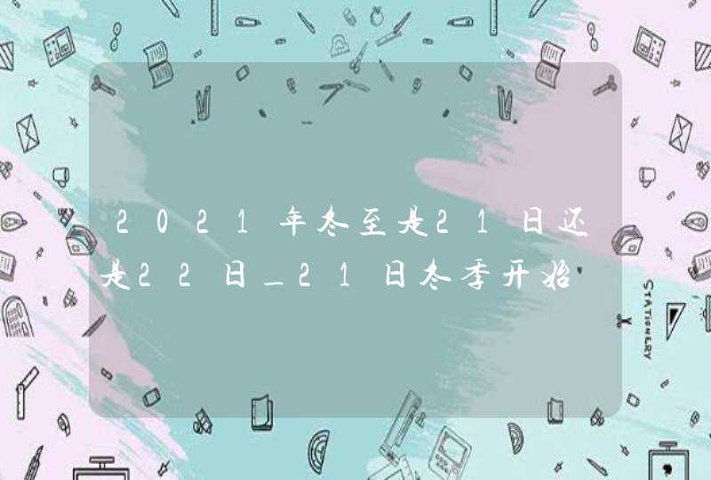 2021年冬至是21日还是22日_21日冬季开始,第1张