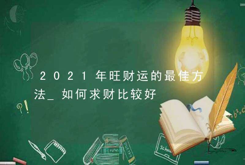 2021年旺财运的最佳方法_如何求财比较好,第1张