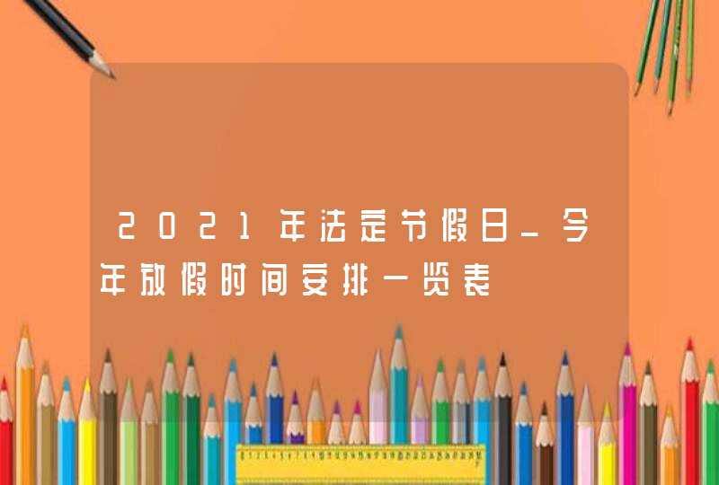 2021年法定节假日_今年放假时间安排一览表,第1张