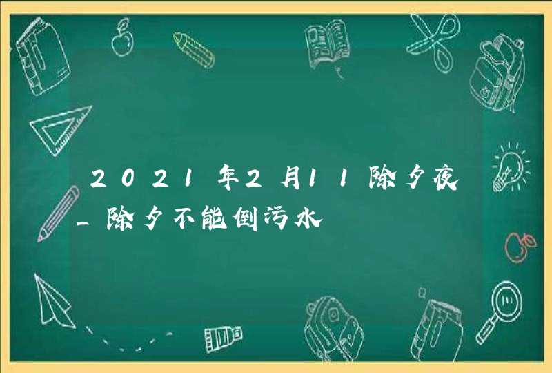 2021年2月11除夕夜_除夕不能倒污水,第1张