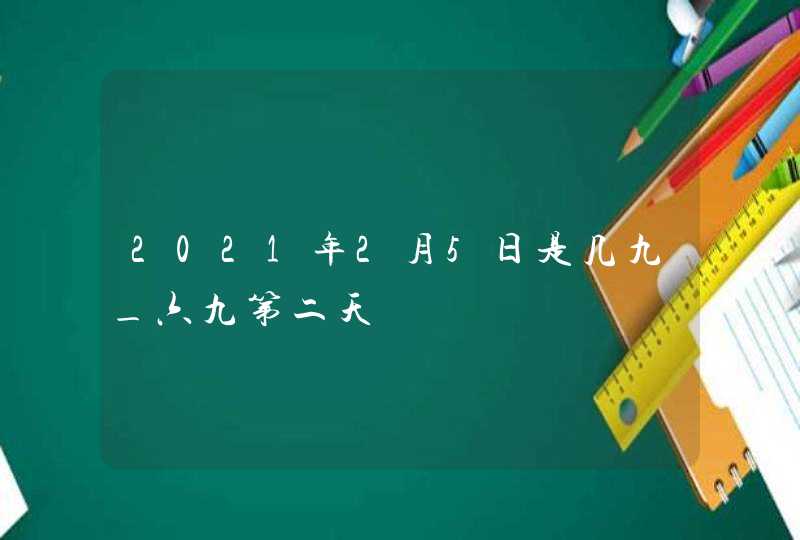 2021年2月5日是几九_六九第二天,第1张