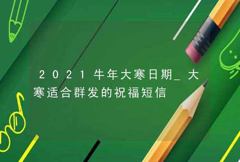 2021牛年大寒日期_大寒适合群发的祝福短信,第1张