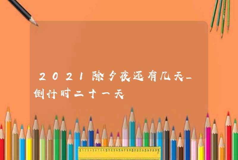 2021除夕夜还有几天_倒计时二十一天,第1张