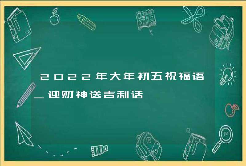 2022年大年初五祝福语_迎财神送吉利话,第1张