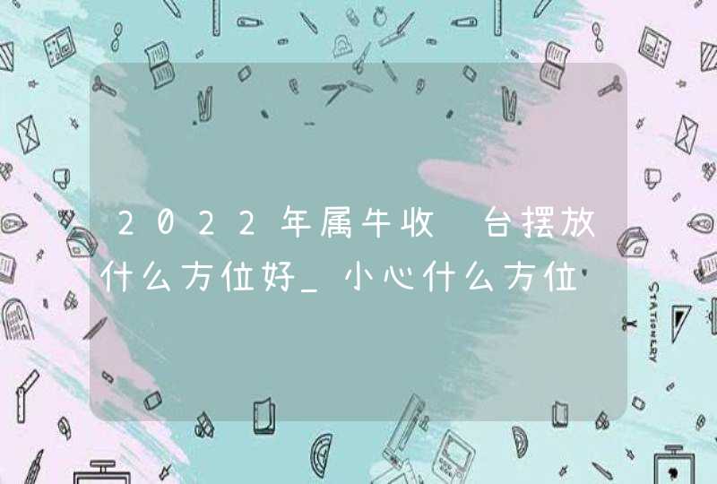 2022年属牛收银台摆放什么方位好_小心什么方位,第1张