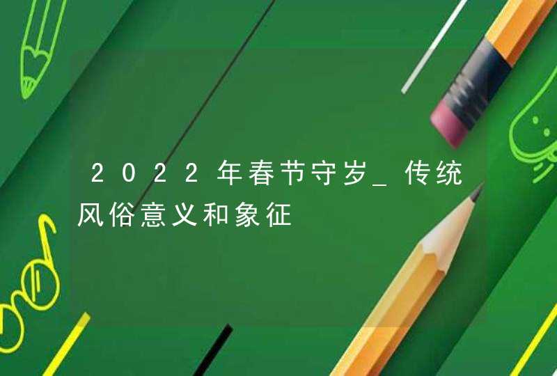 2022年春节守岁_传统风俗意义和象征,第1张