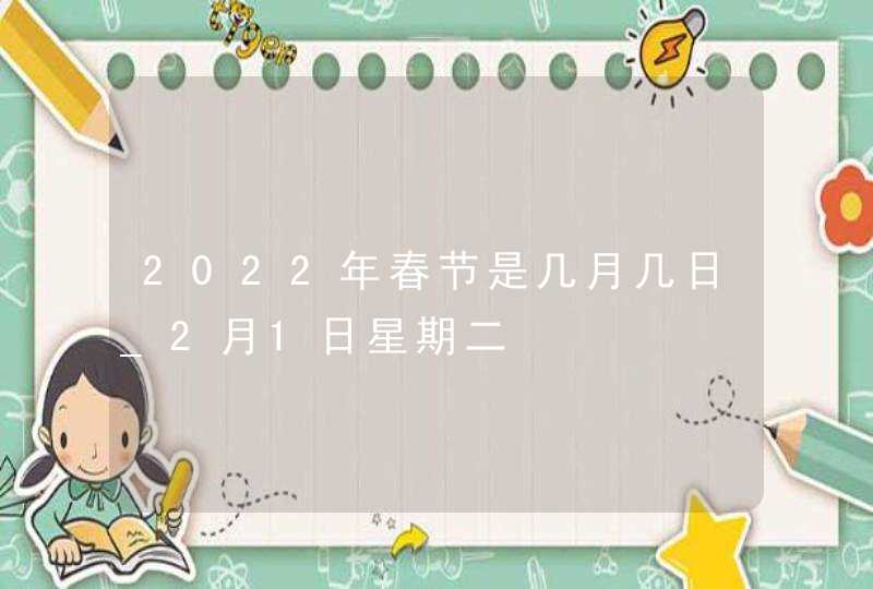 2022年春节是几月几日_2月1日星期二,第1张