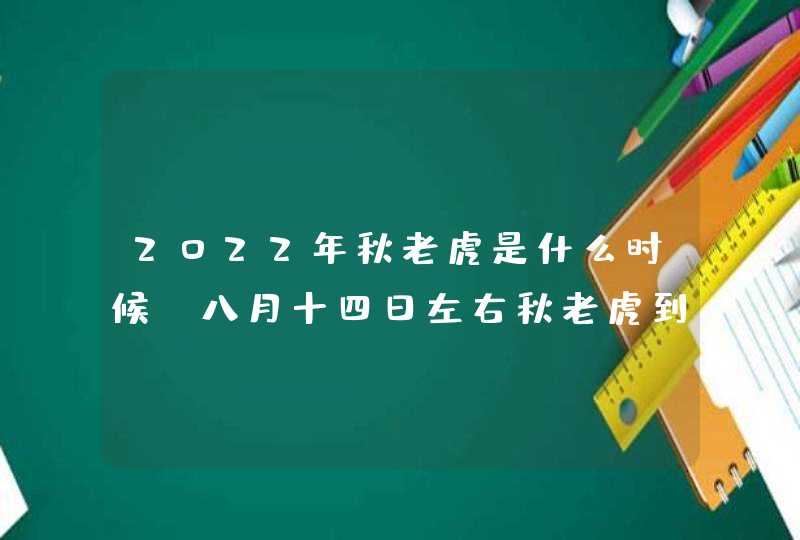 2022年秋老虎是什么时候_八月十四日左右秋老虎到来,第1张