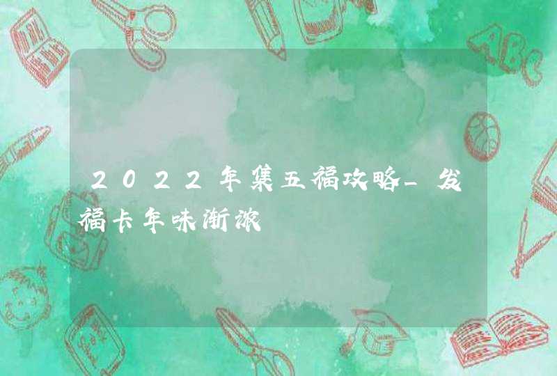 2022年集五福攻略_发福卡年味渐浓,第1张