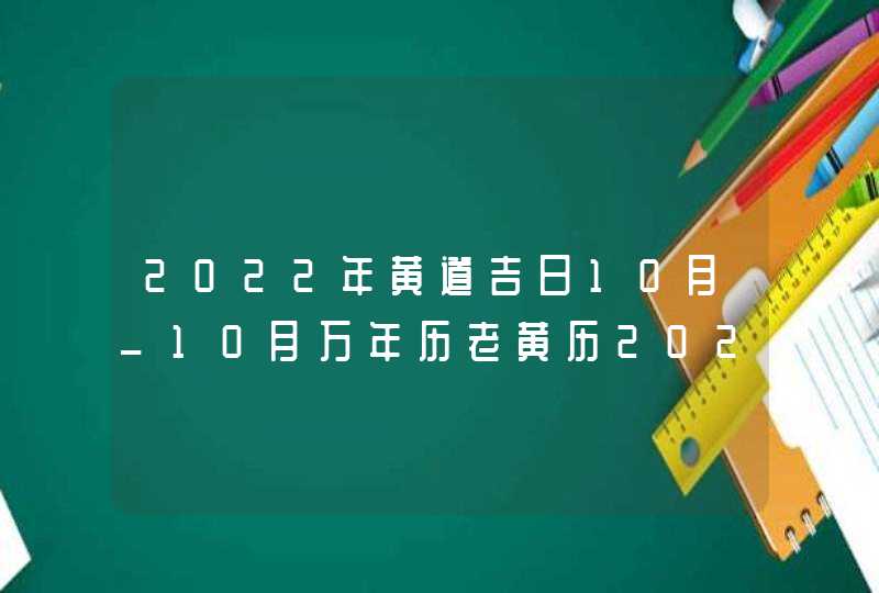 2022年黄道吉日10月_10月万年历老黄历2022年黄道吉日查询,第1张