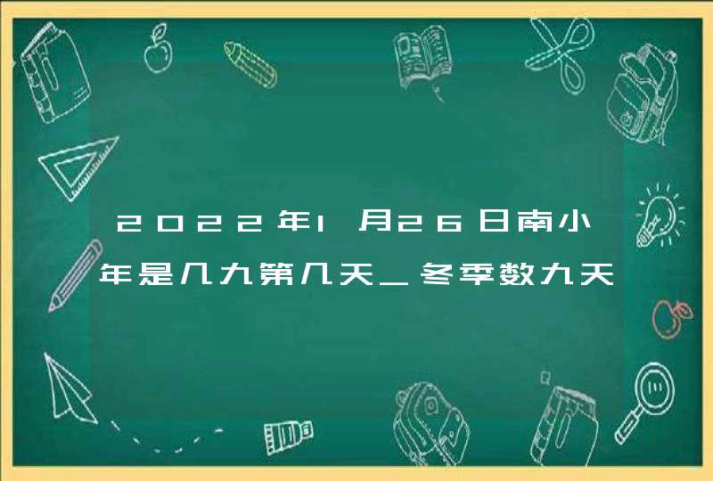 2022年1月26日南小年是几九第几天_冬季数九天养生食谱,第1张