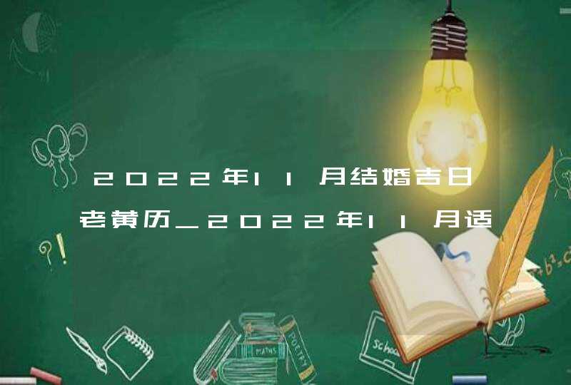 2022年11月结婚吉日老黄历_2022年11月适合结婚的日子,第1张