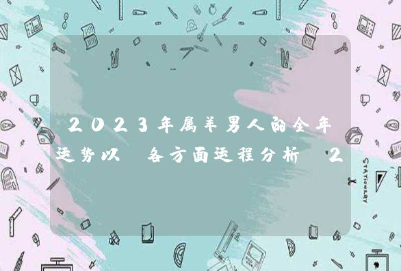 2023年属羊男人的全年运势以及各方面运程分析_2023年属羊男的贵人和小人,第1张