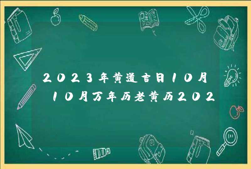 2023年黄道吉日10月_10月万年历老黄历2023年黄道吉日查询,第1张