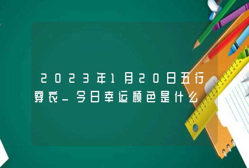 2023年1月20日五行穿衣_今日幸运颜色是什么,第1张