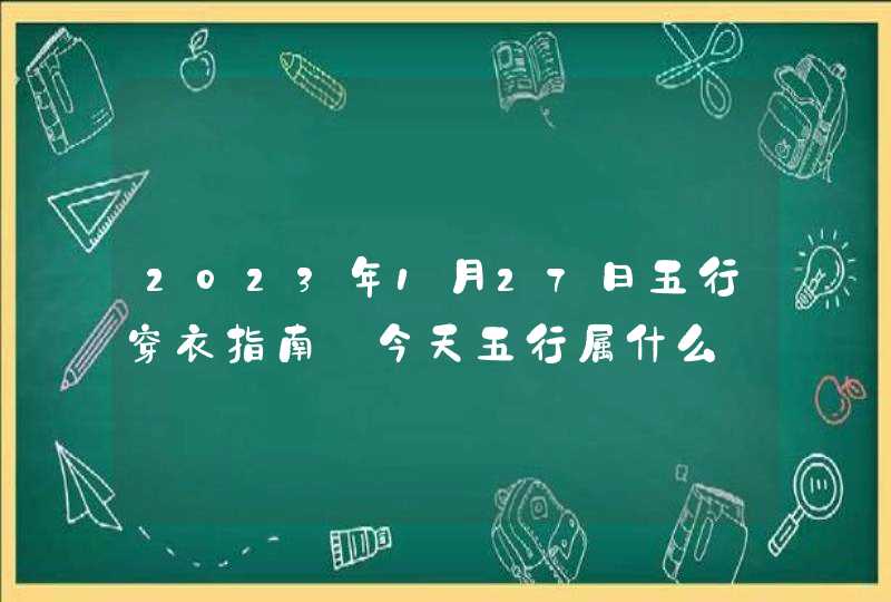 2023年1月27日五行穿衣指南_今天五行属什么,第1张