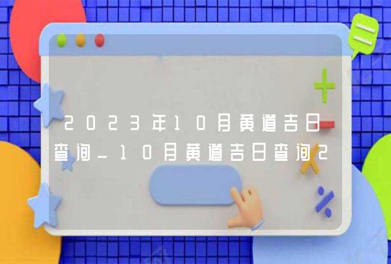 2023年10月黄道吉日查询_10月黄道吉日查询2023年,第1张