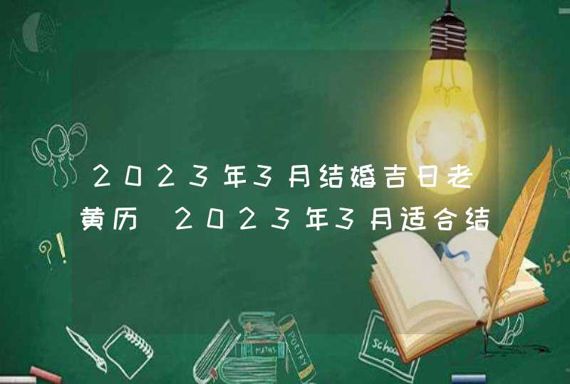 2023年3月结婚吉日老黄历_2023年3月适合结婚的日子,第1张