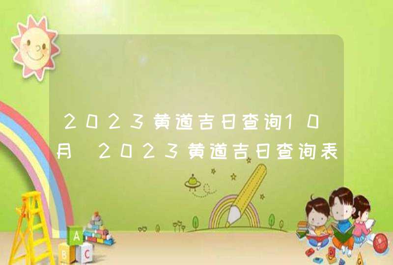 2023黄道吉日查询10月_2023黄道吉日查询表10月,第1张